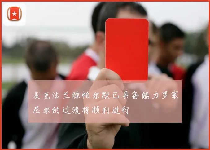 麦克法兰称帕尔默已具备能力罗塞尼尔的过渡将顺利进行